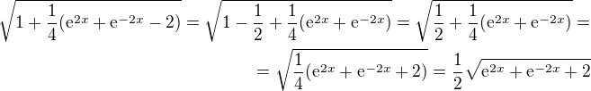 $ \sqrt {1+ \frac{1} {4} (\mathrm{e}^{2x}+\mathrm{e}^{-2x} -2)}=\sqrt {1-\frac{1}{2}+\frac{1} {4} (\mathrm{e}^{2x}+\mathrm{e}^{-2x})}=\sqrt {\frac{1}{2}+\frac{1} {4} (\mathrm{e}^{2x}+\mathrm{e}^{-2x})}=\\=\sqrt {\frac{1} {4} (\mathrm{e}^{2x}+\mathrm{e}^{-2x}+2)}=\frac{1}{2}\sqrt {\mathrm{e}^{2x}+\mathrm{e}^{-2x}+2}$