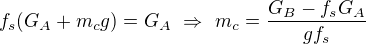 $f_s(G_A+m_cg)=G_A\ \Rightarrow\ m_c=\frac{G_B-f_sG_A}{gf_s} $