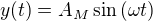 $y(t)=A_M\sin{(\omega t)}$