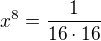 $x^8 = \frac1{16\cdot16}$
