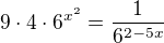 $9\cdot 4\cdot 6^{x^{2}}=\frac{1}{6^{2-5x}}$
