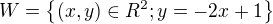 $W=\{(x,y)\in R^2;y=-2x+1\}$