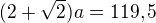 $(2+\sqrt2)a=119,5$