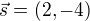 $\vec{s}=(2,-4)$