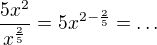 $\frac{5x^2}{x^{\frac25}}=5x^{2-\frac25}=\ldots$