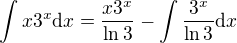 $\int{x3^x\mathrm{d}x}=\frac{x3^x}{\ln{3}}-\int{\frac{3^x}{\ln{3}}\mathrm{d}x}$