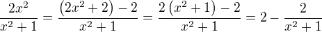 $\frac{2x^2}{x^2+1}=\frac{\(2x^2+2\)-2}{x^2+1}=\frac{2\(x^2+1\)-2}{x^2+1}=2-\frac{2}{x^2+1}$