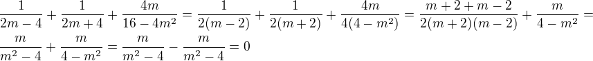 $\frac{1}{2m-4}+\frac{1}{2m+4}+\frac{4m}{16-4m^2}=\frac{1}{2(m-2)}+\frac{1}{2(m+2)}+\frac{4m}{4(4-m^2)}=\frac{m+2+m-2}{2(m+2)(m-2)}+\frac{m}{4-m^2}=\nl\frac{m}{m^2-4}+\frac{m}{4-m^2}=\frac{m}{m^2-4}-\frac{m}{m^2-4}=0$