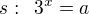 $s:\enspace 3^x=a$
