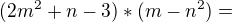 $(2m^2+n-3)*(m-n^2)=$
