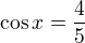 $\cos x=\frac 45$