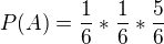 $P(A) = \frac{1}{6}*\frac{1}{6}*\frac{5}{6}$