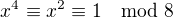 $x^4\equiv x^2\equiv 1 \mod 8$