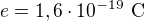 $e=1,6\cdot10^{-19}\ \text C$