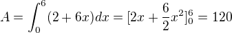 $A=\int_{0}^{6}(2+6x)dx=[2x+\frac{6}{2}x^{2}]^{6}_{0}=120$