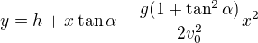 $y=h+x\tan\alpha-\frac{g(1+\tan^2\alpha)}{2v_0^2}x^2$