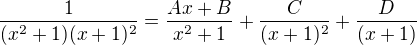 $\frac{1}{(x^2+1)(x+1)^2}=\frac{Ax+B}{x^2+1}+\frac{C}{(x+1)^2}+\frac{D}{(x+1)}$