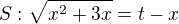 $S:\sqrt{x^2+3x}=t-x$