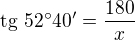 $\text{tg}\text{ }52^\circ 40'=\frac{180}{x}$
