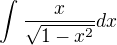 $\int_{}^{}\frac{x}{\sqrt{1-x^{2}}} dx$
