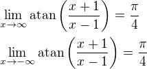 $\lim_{x\to\infty}\mathrm{atan}\left(\frac{x+1}{x-1}\right)=\frac{\pi }{4}\nl \lim_{x\to-\infty }\mathrm{atan}\left(\frac{x+1}{x-1}\right)=\frac{\pi }{4}$