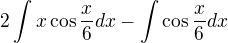 $2\int {x\cos {\frac x6}}dx-\int {\cos {\frac x6}}dx$