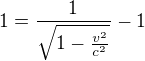 $1=\frac{1}{\sqrt{1-\frac{v^2}{c^2}}}-1$