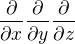 $\frac{\partial }{\partial x} \frac{\partial }{\partial y} \frac{\partial }{\partial z}$