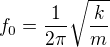 $f_{0}= \frac{1}{2\pi }\sqrt{\frac{k}{m}}$