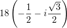 $18\(-\frac 12 - i\frac {\sqrt 3}{2}\)$