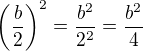 $\(\frac b2\)^2=\frac{b^2}{2^2}=\frac{b^2}{4}$