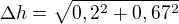 $\Delta h = \sqrt{0,2^{2} + 0,67^{2}}$