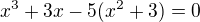 $x^3+3x-5(x^2+3)=0$