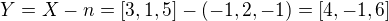 $Y = X - n = [3,1,5] - (-1,2,-1) = [4,-1,6]$