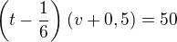 $\left(t-\frac16\right)(v+0,5)=50$