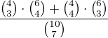 $\frac{{4 \choose 3} \cdot {6 \choose 4} + {4 \choose 4} \cdot {6 \choose 3}}{{10 \choose 7}}$