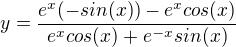 $y=\frac{e^{x}(-sin(x))-e^{x}cos(x)}{e^{x}cos(x)+e^{-x}sin(x)}$
