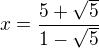 $x=\frac{5+\sqrt5}{1-\sqrt5}$