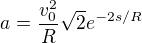 $a = \frac{v_0^2}{R} \sqrt{2} e^{-2s / R}$
