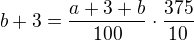 $b+3=\frac{a+3+b}{100}\cdot \frac{375}{10}$