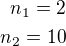 $n_1=2\\n_2=10$