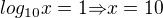 $log_{10}x=1{\Rightarrow}x=10$