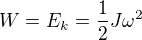 $W=E_k=\frac12J\omega^2$