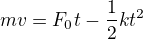 $mv=F_0t-\frac{1}{2}kt^2$