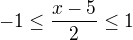 $-1\leq \frac{x-5}{2}\leq 1$