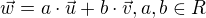 $\vec{w}=a\cdot \vec{u}+b\cdot \vec{v}, a,b \in R$