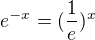 $e^{-x} =({\frac{1}{e}})^x$
