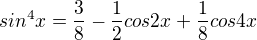 $sin^{4}x=\frac{3}{8}-\frac{1}{2}cos 2x+\frac{1}{8}cos4x$