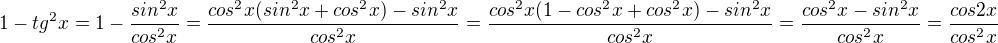 $1-tg^2x=1-\frac{sin^2x}{cos^2x}=\frac{cos^2x(sin^2x+cos^2x)-sin^2x}{cos^2x}=\frac{cos^2x(1-cos^2x+cos^2x)-sin^2x}{cos^2x}=\frac{cos^2x-sin^2x}{cos^2x}=\frac{cos2x}{cos^2x}$
