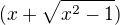 $(x+\sqrt{x^2-1})$